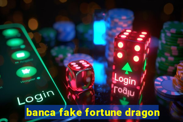 banca fake fortune dragon